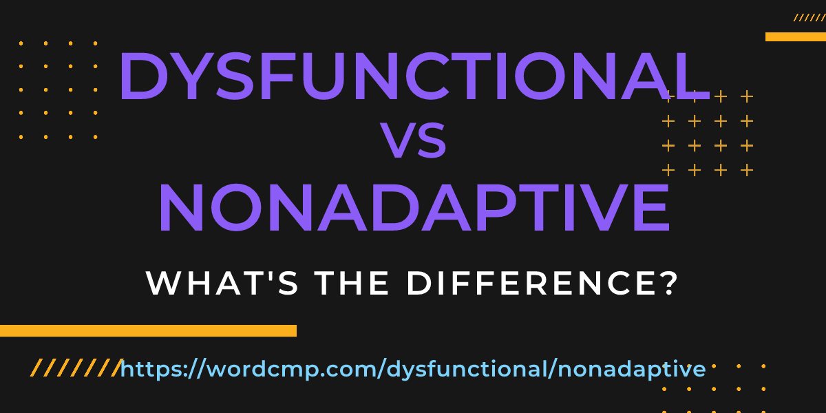 Difference between dysfunctional and nonadaptive