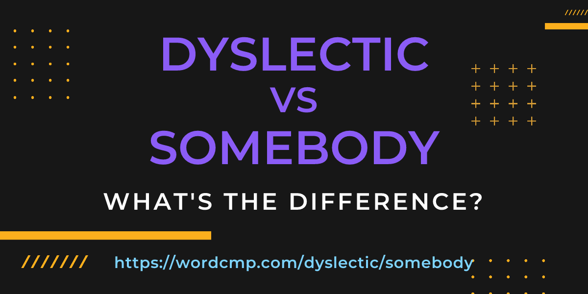 Difference between dyslectic and somebody