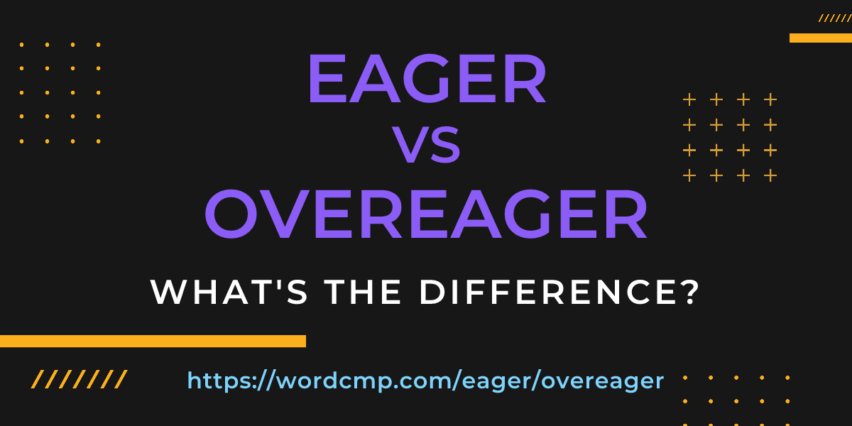 Difference between eager and overeager