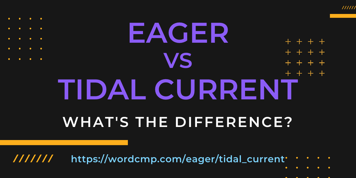 Difference between eager and tidal current