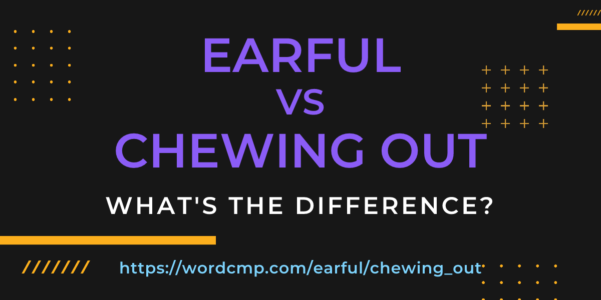 Difference between earful and chewing out