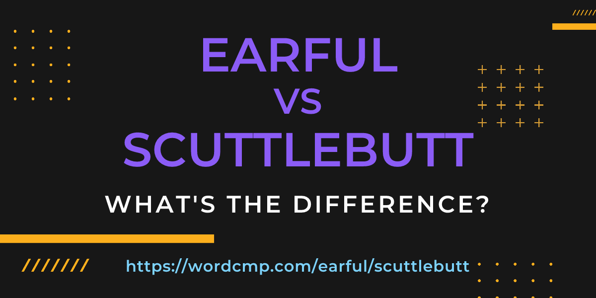 Difference between earful and scuttlebutt