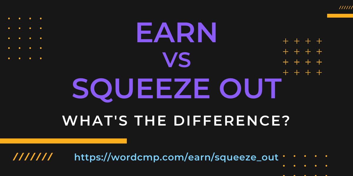 Difference between earn and squeeze out
