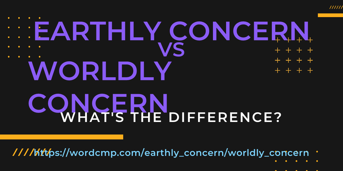 Difference between earthly concern and worldly concern