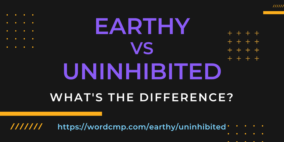 Difference between earthy and uninhibited
