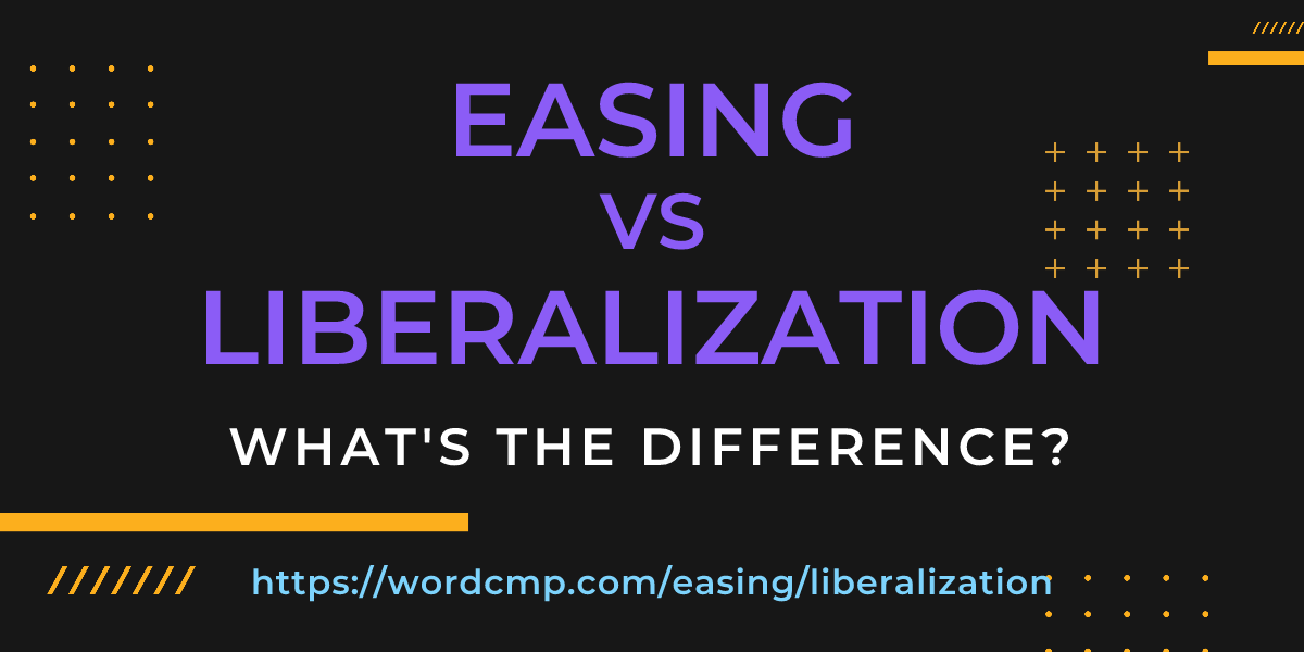 Difference between easing and liberalization