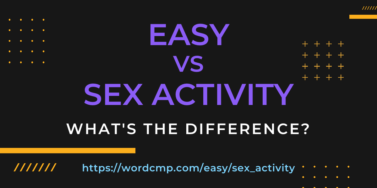 Difference between easy and sex activity