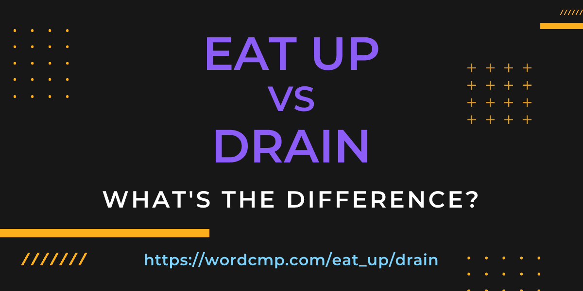 Difference between eat up and drain