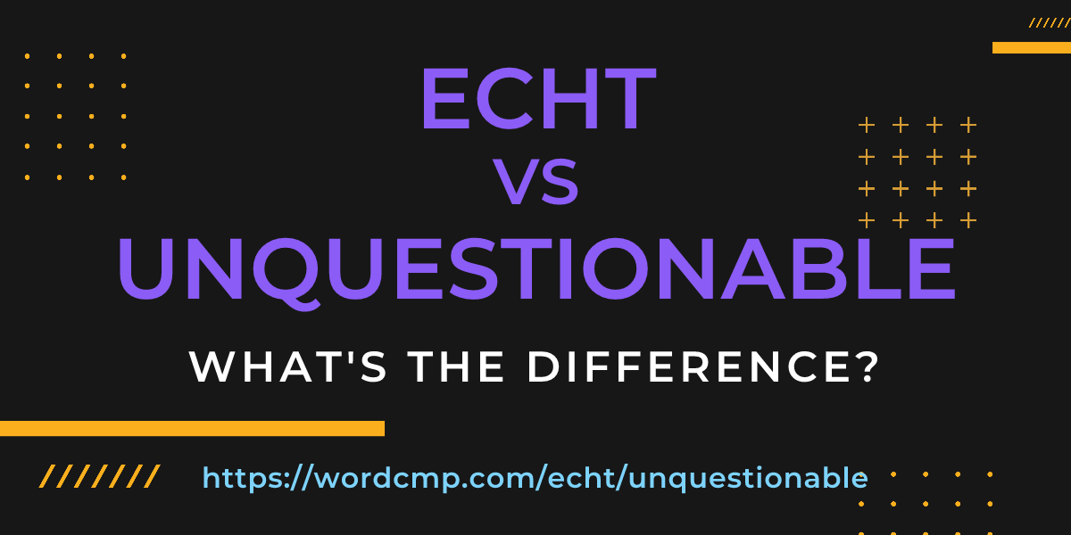 Difference between echt and unquestionable