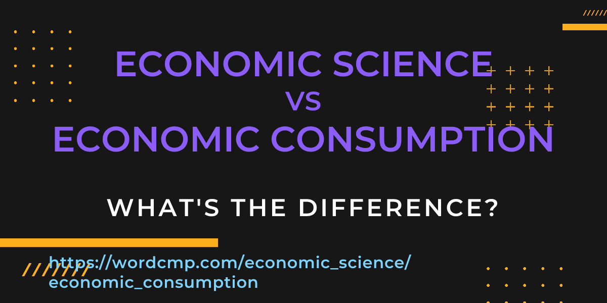 Difference between economic science and economic consumption