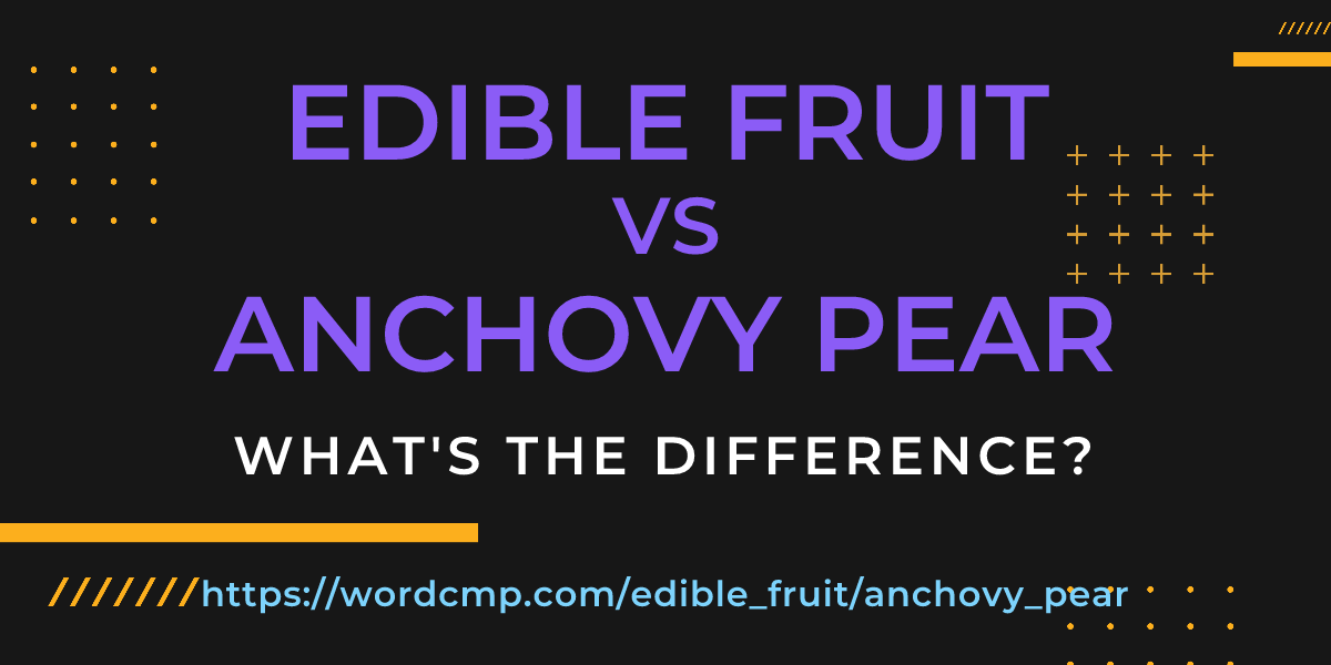 Difference between edible fruit and anchovy pear