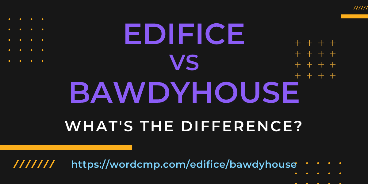 Difference between edifice and bawdyhouse