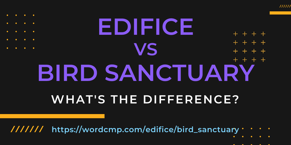 Difference between edifice and bird sanctuary
