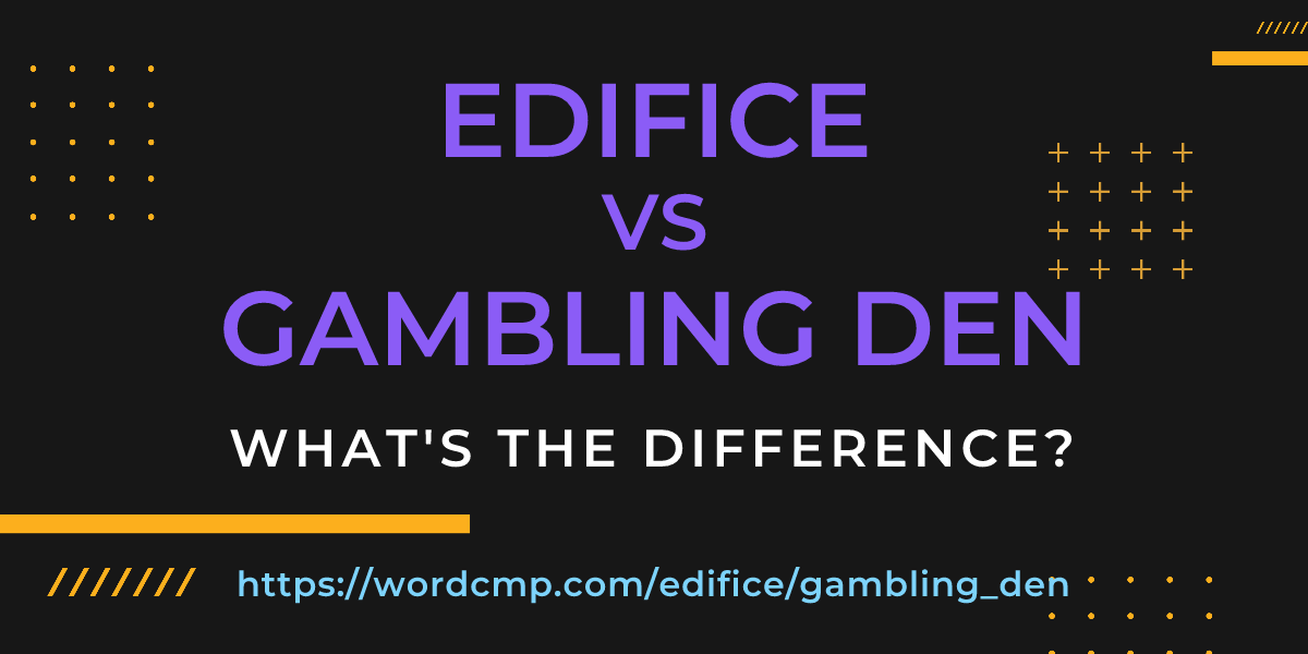 Difference between edifice and gambling den