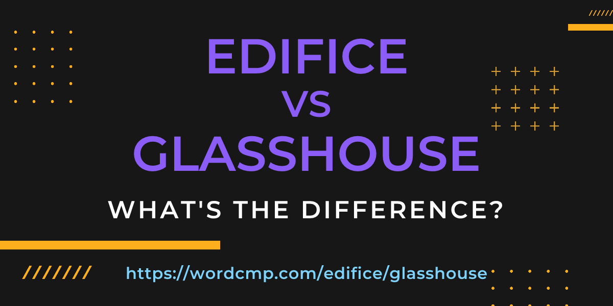 Difference between edifice and glasshouse