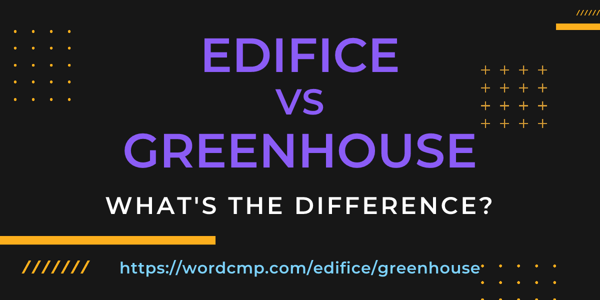 Difference between edifice and greenhouse