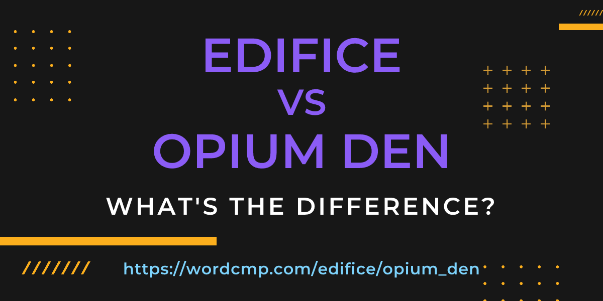Difference between edifice and opium den