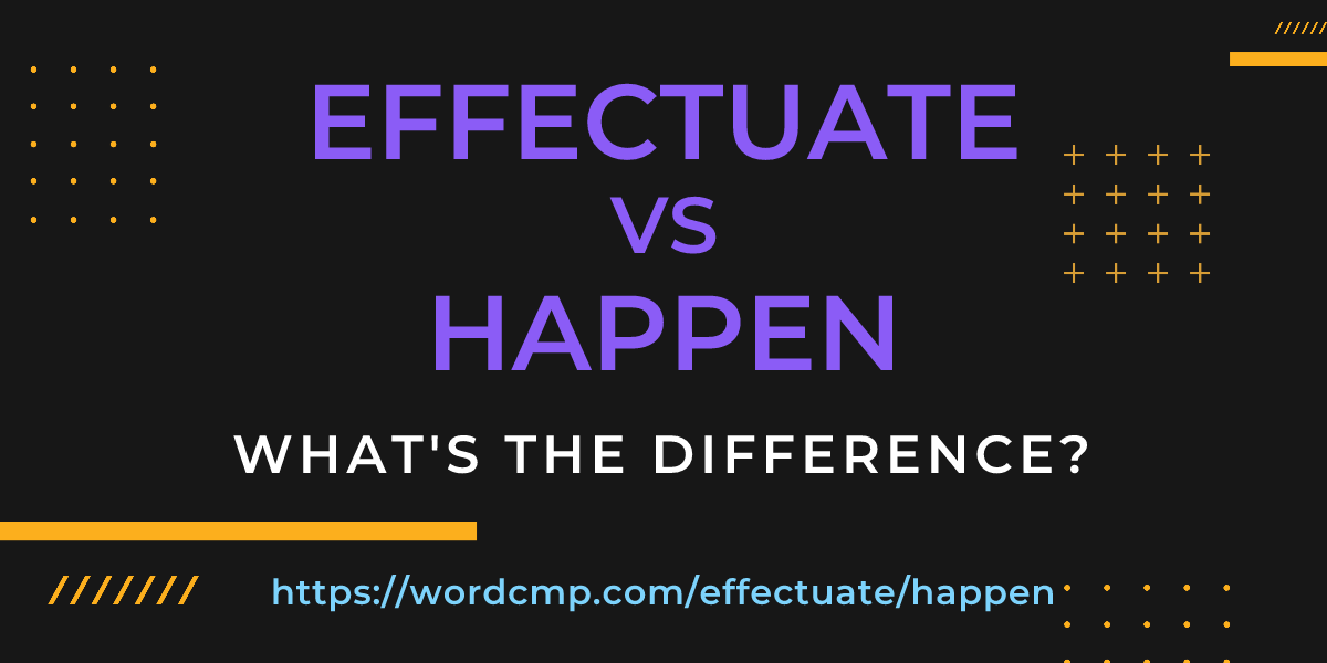 Difference between effectuate and happen