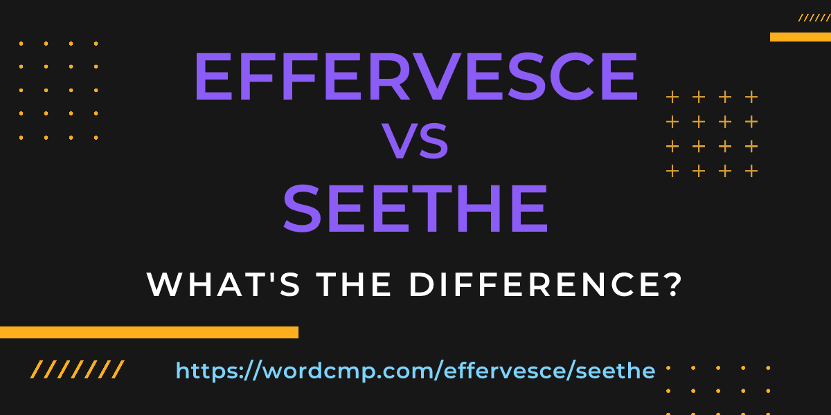 Difference between effervesce and seethe