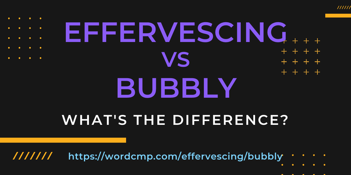 Difference between effervescing and bubbly