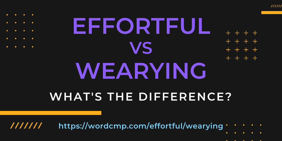 Difference between effortful and wearying