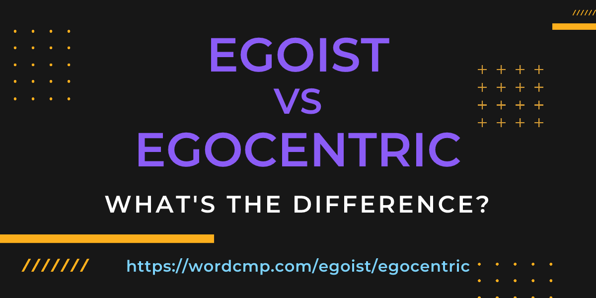Difference between egoist and egocentric