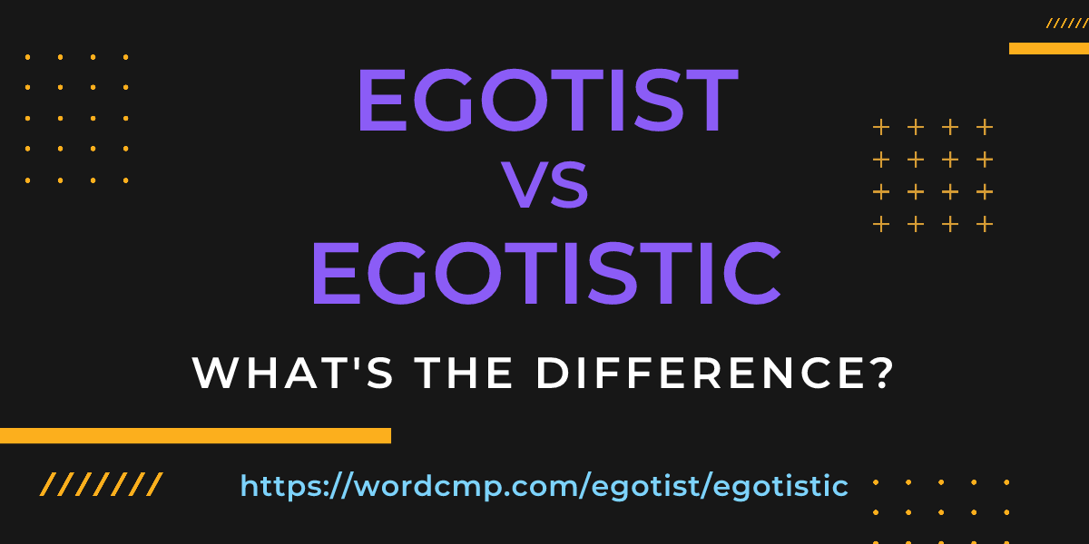 Difference between egotist and egotistic