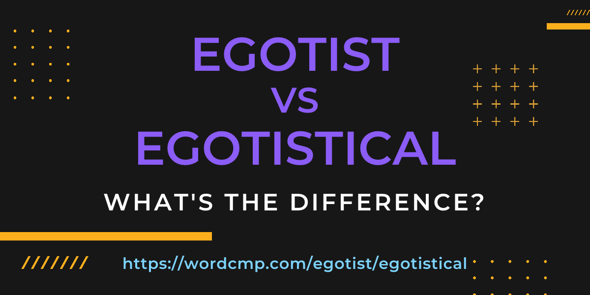 Difference between egotist and egotistical
