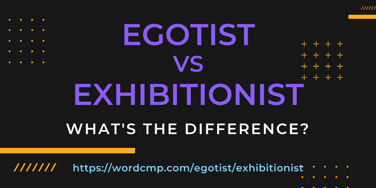 Difference between egotist and exhibitionist