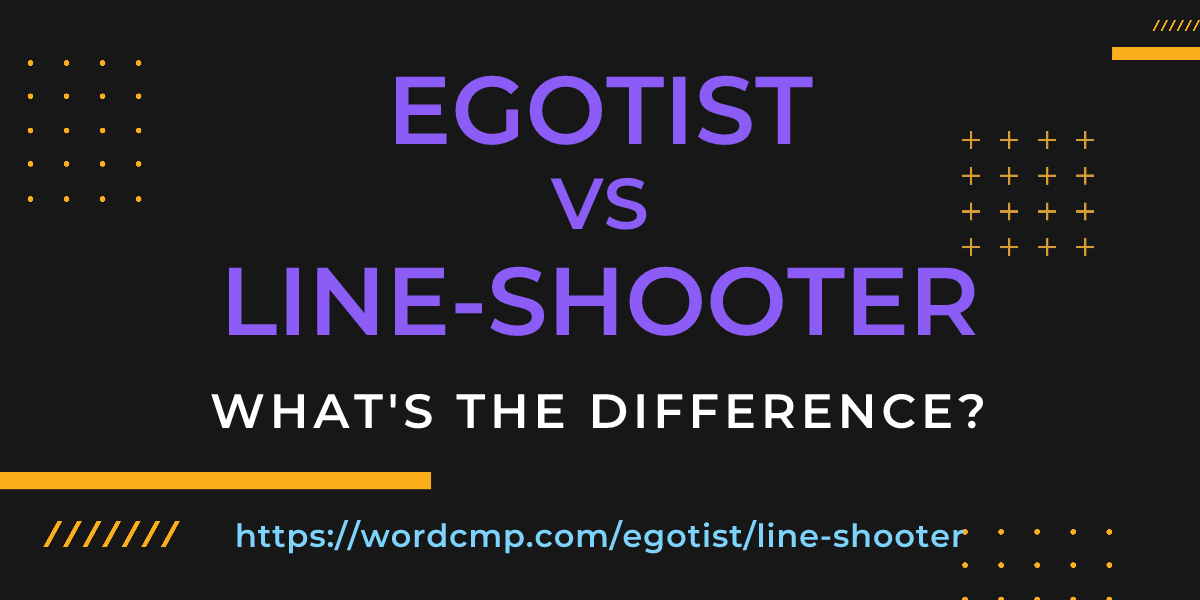 Difference between egotist and line-shooter