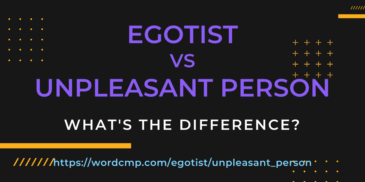 Difference between egotist and unpleasant person