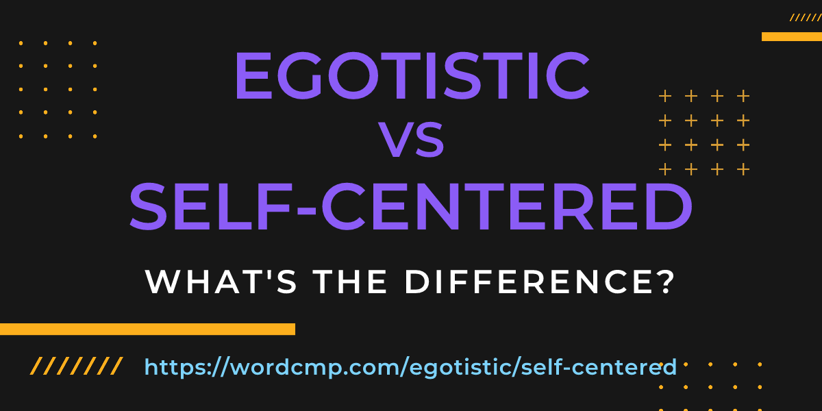 Difference between egotistic and self-centered