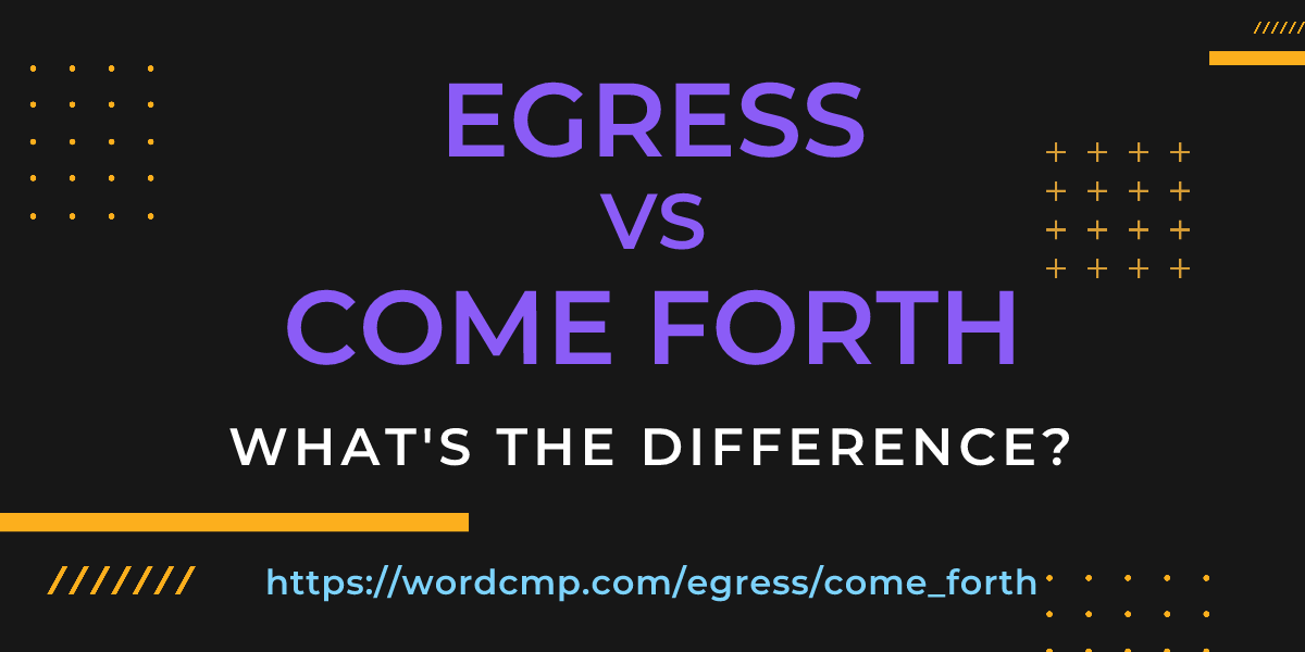 Difference between egress and come forth