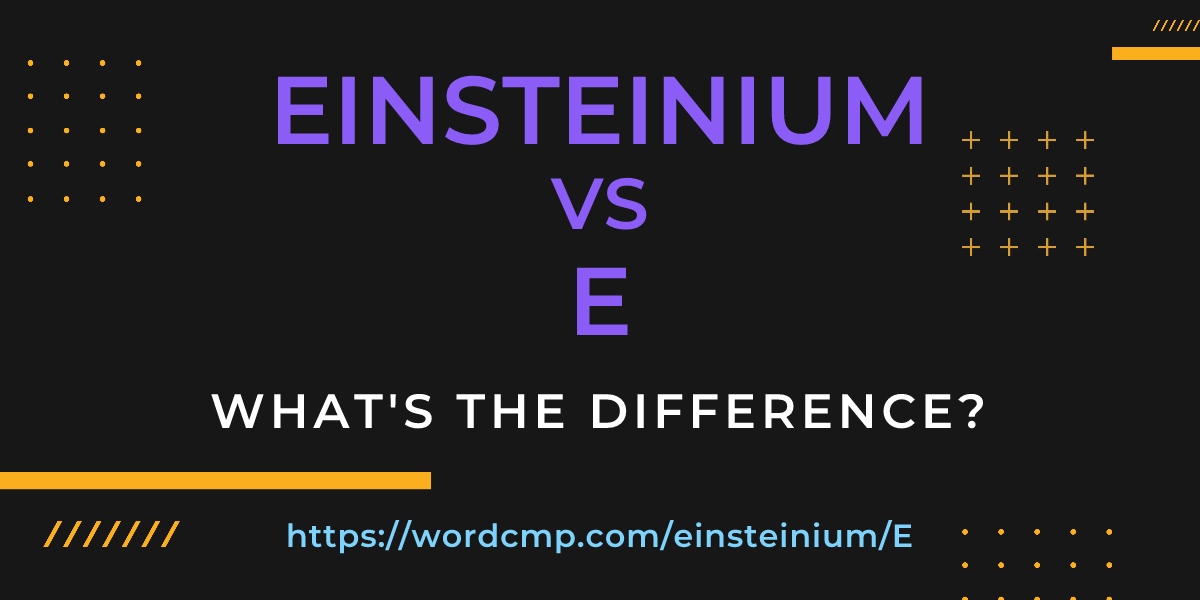 Difference between einsteinium and E