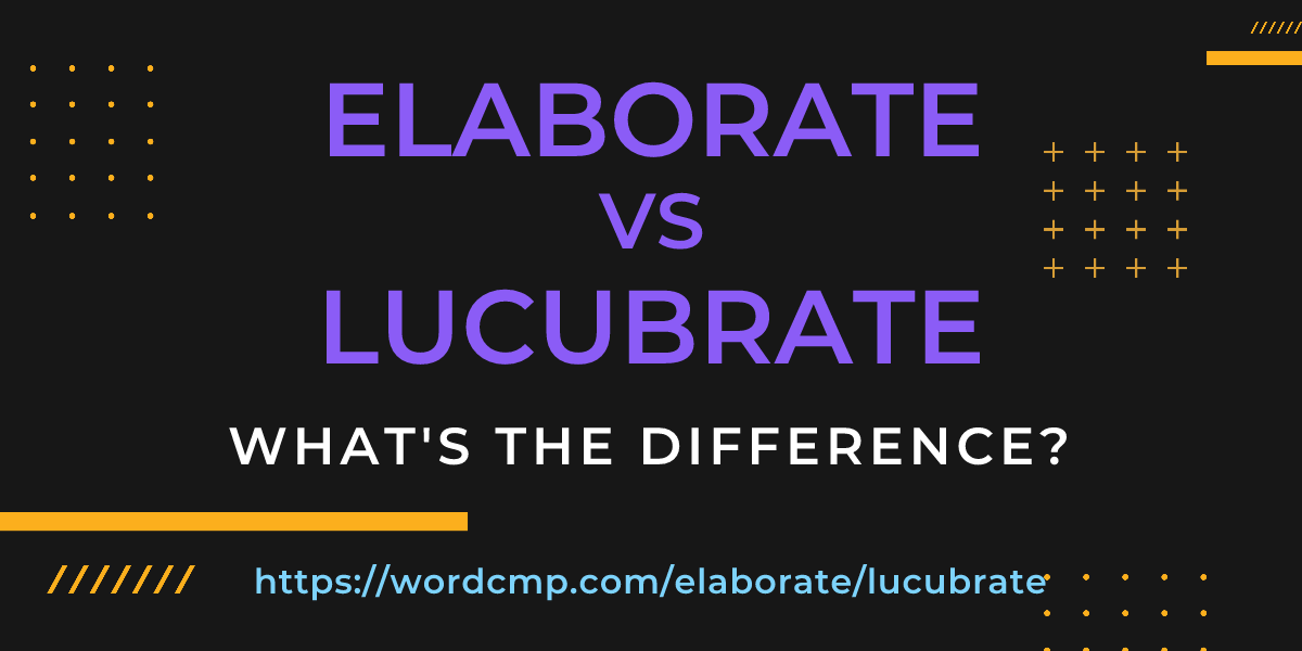 Difference between elaborate and lucubrate