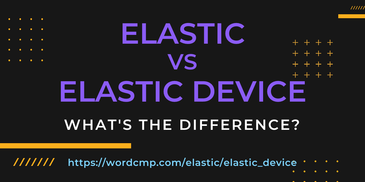 Difference between elastic and elastic device