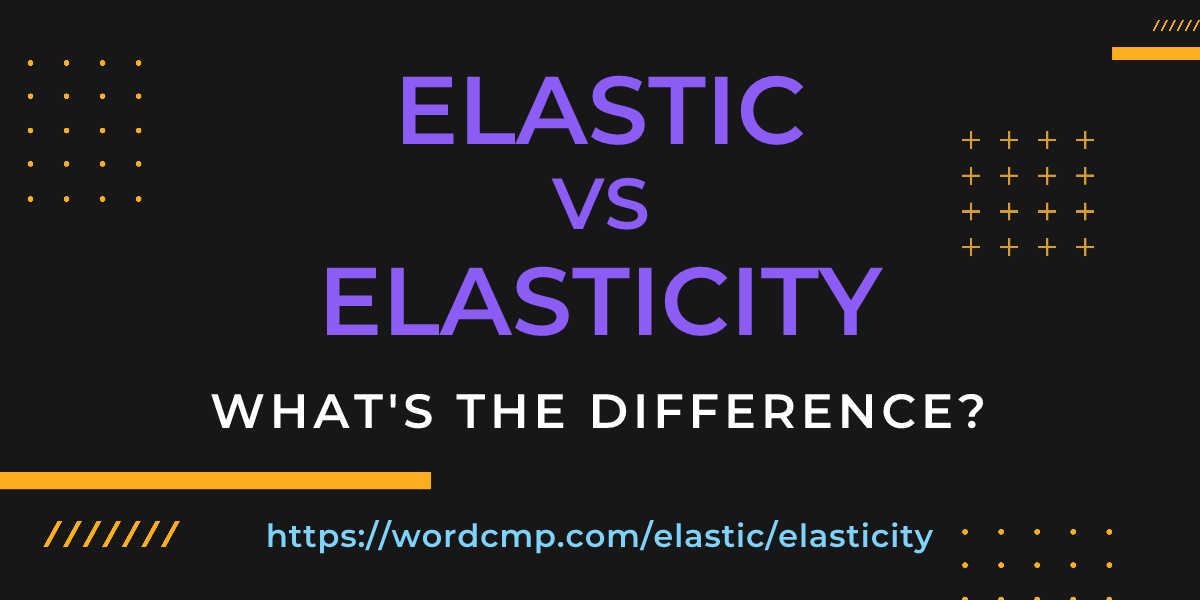 Difference between elastic and elasticity