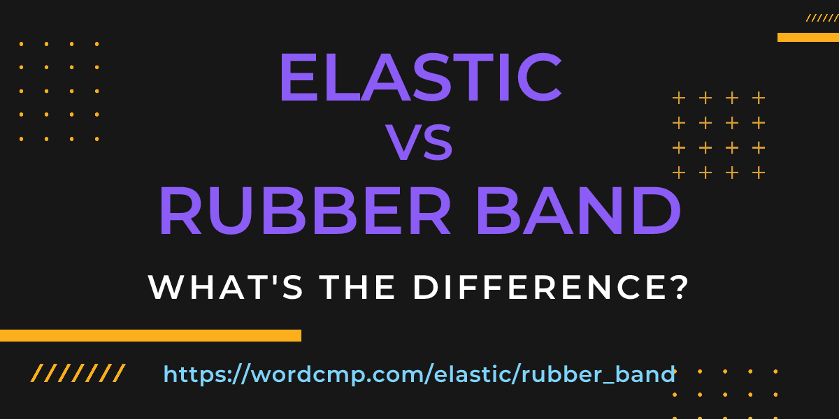 Difference between elastic and rubber band