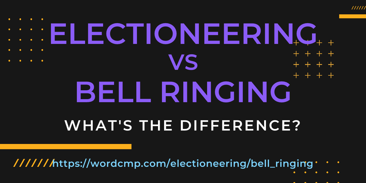 Difference between electioneering and bell ringing
