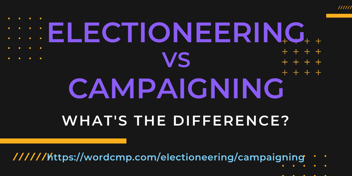 Difference between electioneering and campaigning