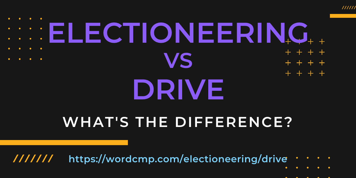 Difference between electioneering and drive