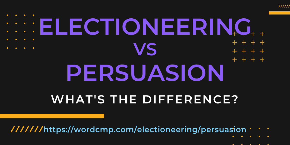 Difference between electioneering and persuasion