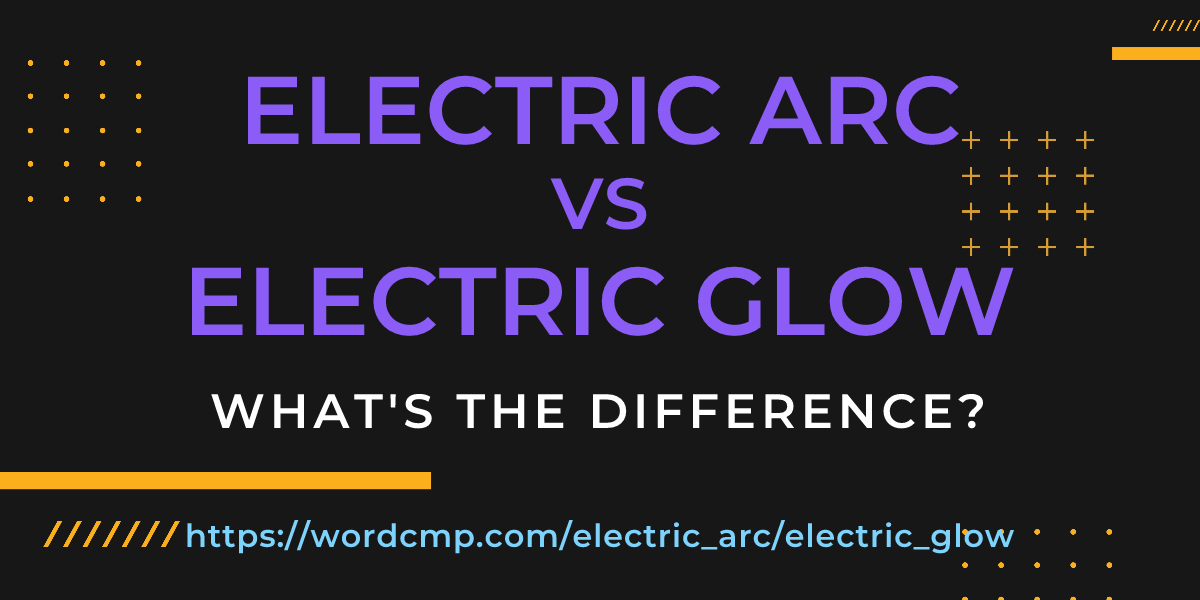 Difference between electric arc and electric glow