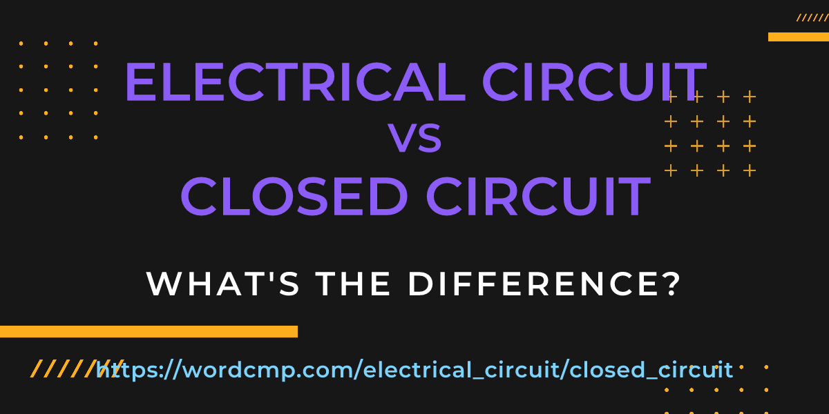 Difference between electrical circuit and closed circuit