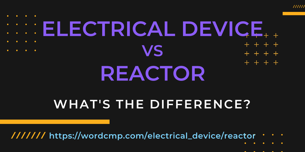 Difference between electrical device and reactor