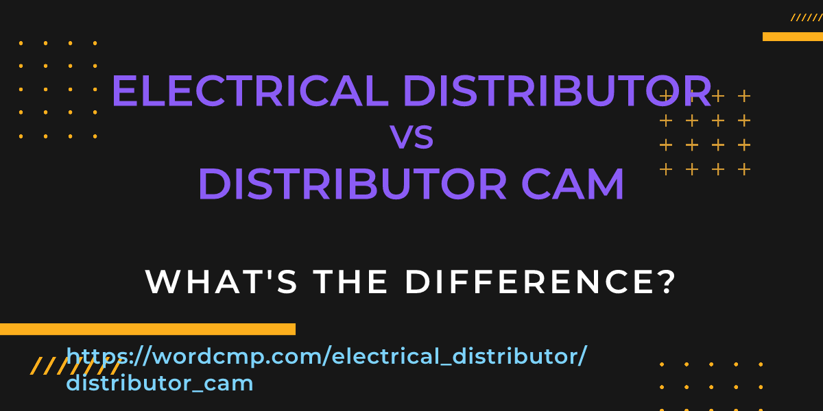 Difference between electrical distributor and distributor cam