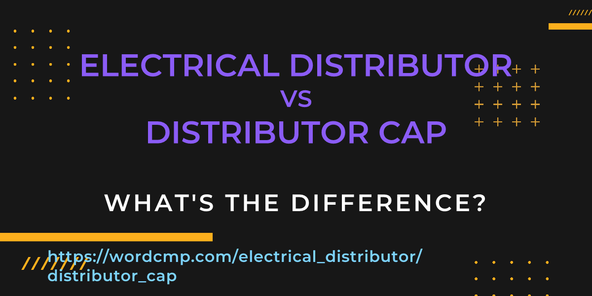 Difference between electrical distributor and distributor cap