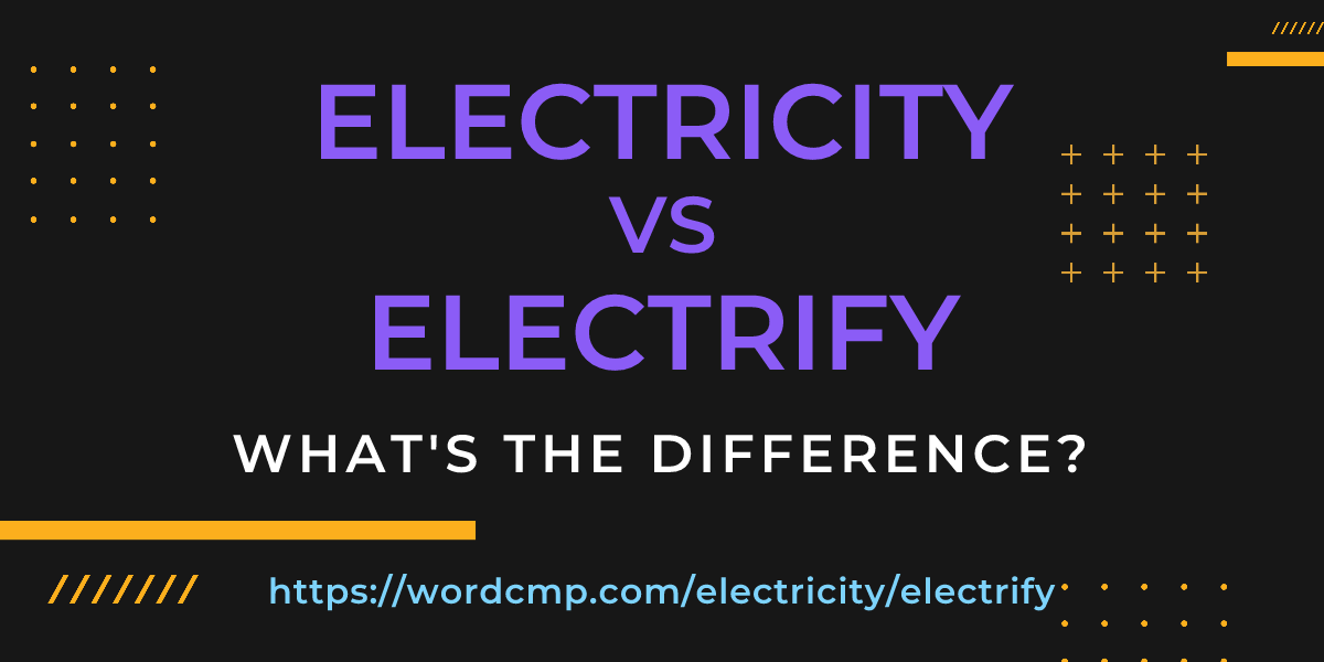 Difference between electricity and electrify