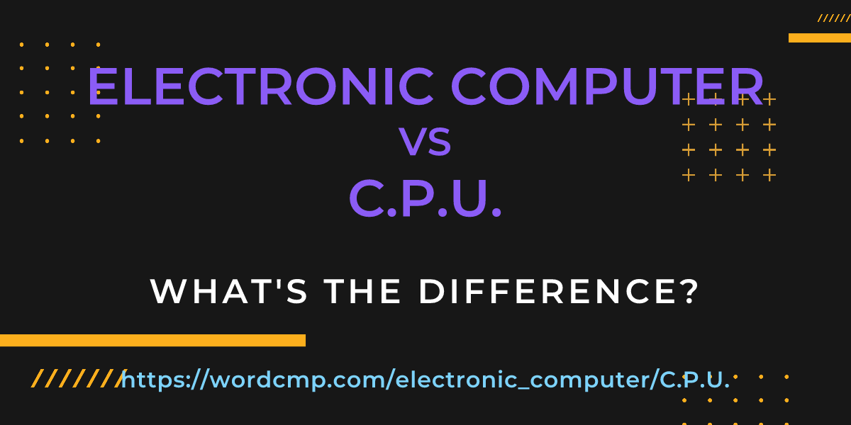 Difference between electronic computer and C.P.U.