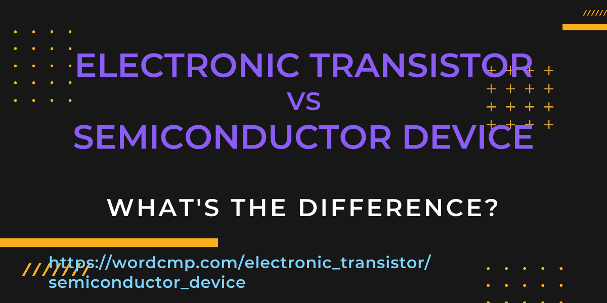 Difference between electronic transistor and semiconductor device